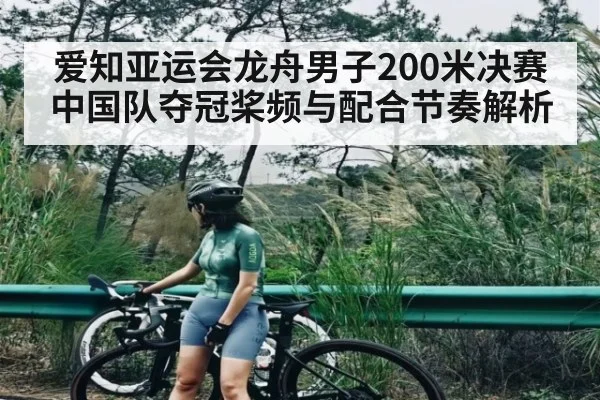 爱知亚运会龙舟男子200米决赛中国队夺冠桨频与配合节奏解析